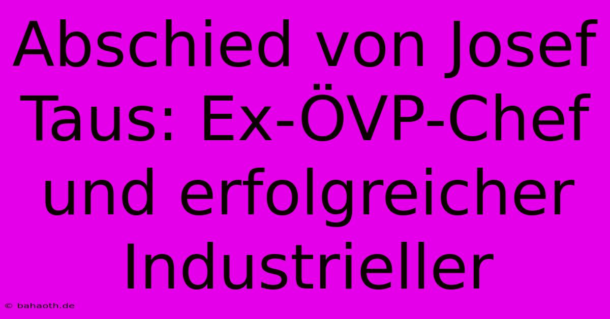 Abschied Von Josef Taus: Ex-ÖVP-Chef Und Erfolgreicher Industrieller