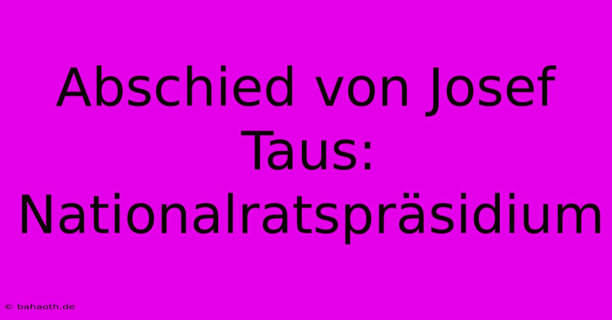 Abschied Von Josef Taus: Nationalratspräsidium