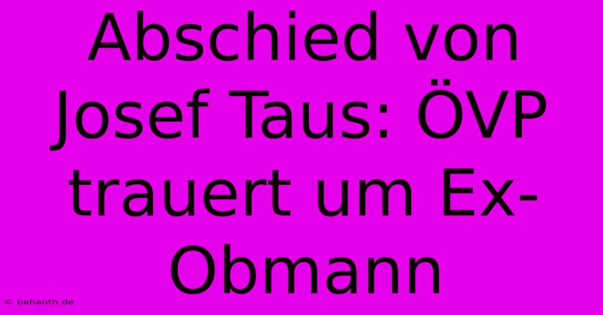 Abschied Von Josef Taus: ÖVP Trauert Um Ex-Obmann