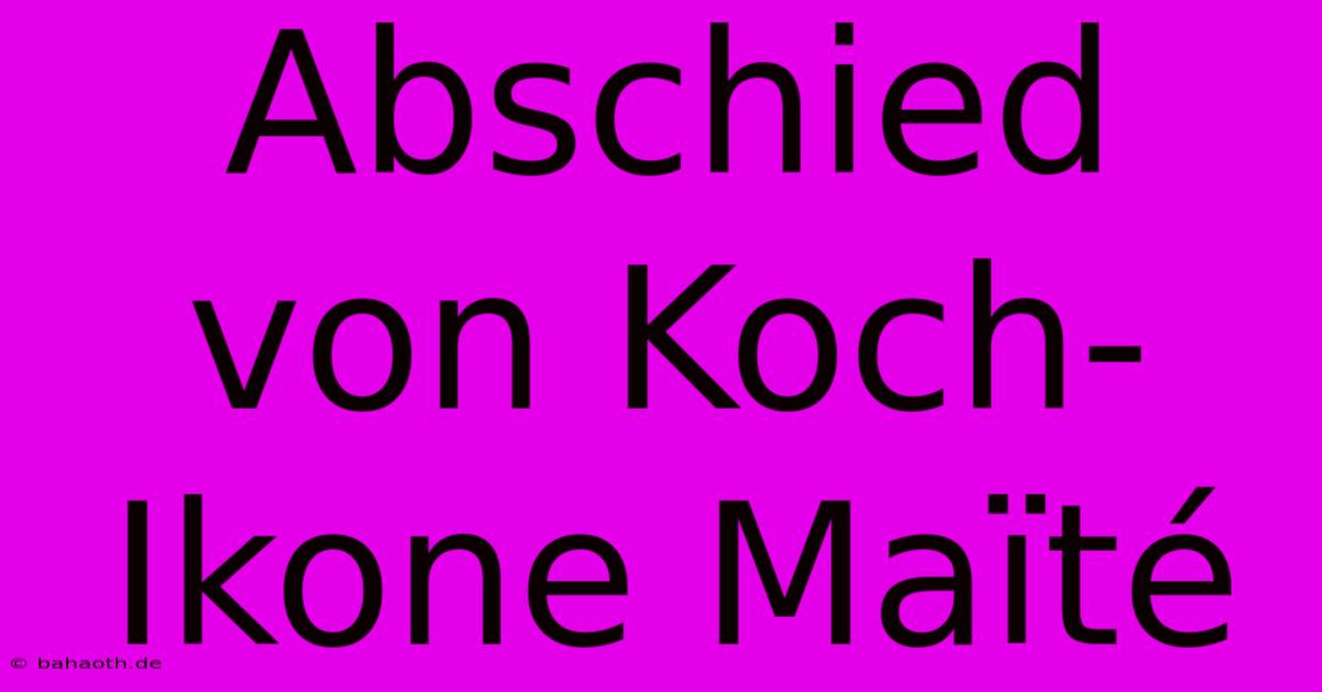 Abschied Von Koch-Ikone Maïté