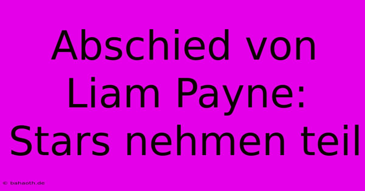 Abschied Von Liam Payne: Stars Nehmen Teil