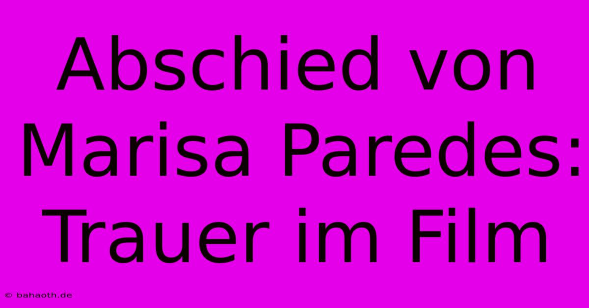 Abschied Von Marisa Paredes: Trauer Im Film