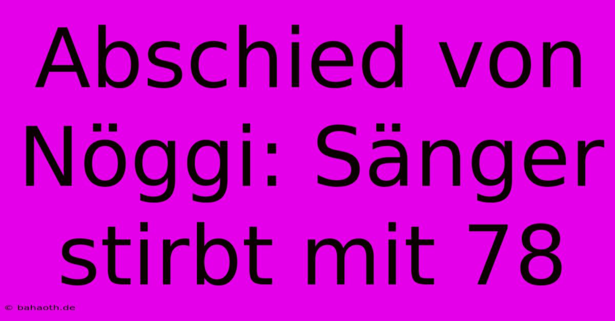 Abschied Von Nöggi: Sänger Stirbt Mit 78