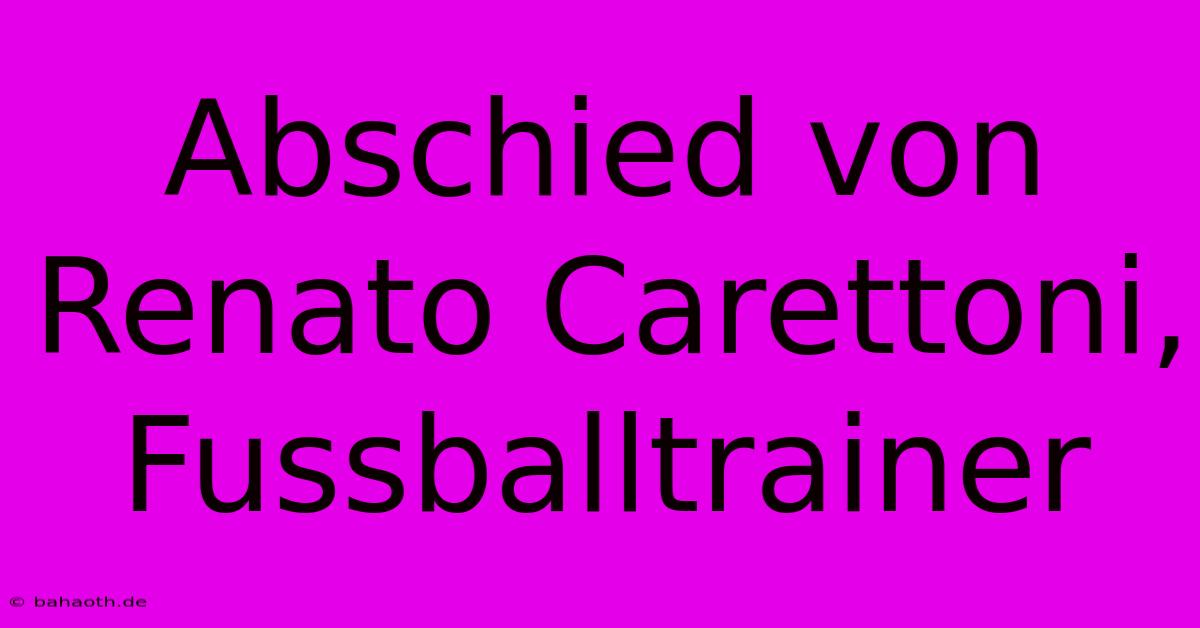 Abschied Von Renato Carettoni, Fussballtrainer