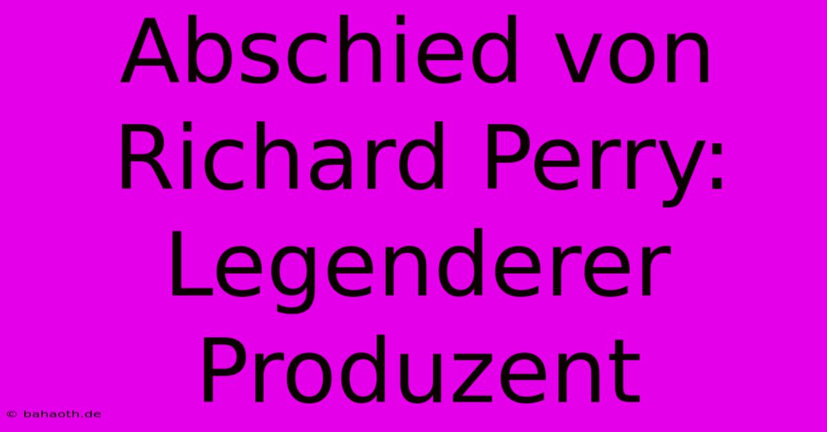 Abschied Von Richard Perry: Legenderer Produzent