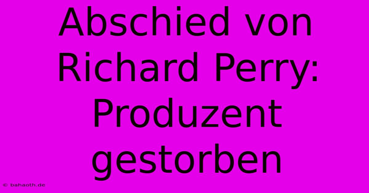 Abschied Von Richard Perry: Produzent Gestorben