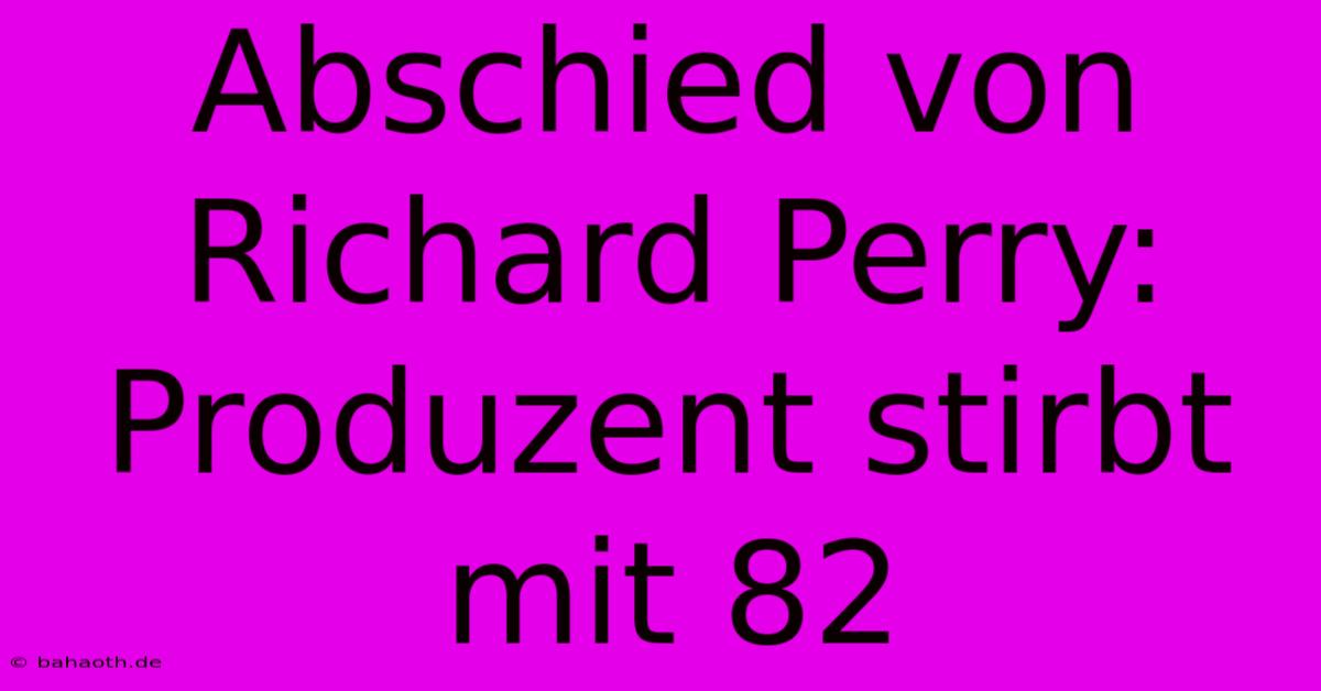 Abschied Von Richard Perry: Produzent Stirbt Mit 82