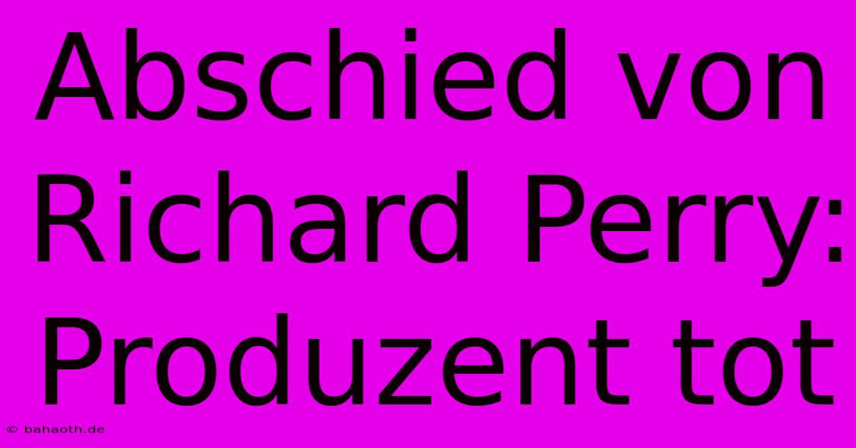 Abschied Von Richard Perry: Produzent Tot