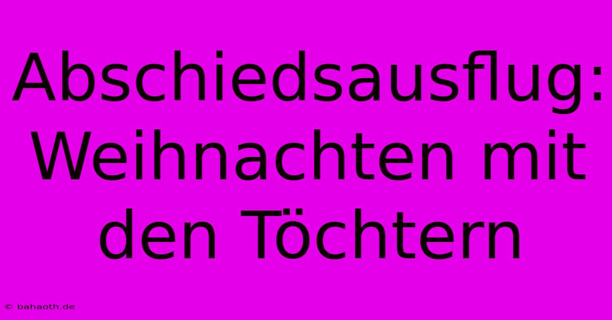 Abschiedsausflug: Weihnachten Mit Den Töchtern