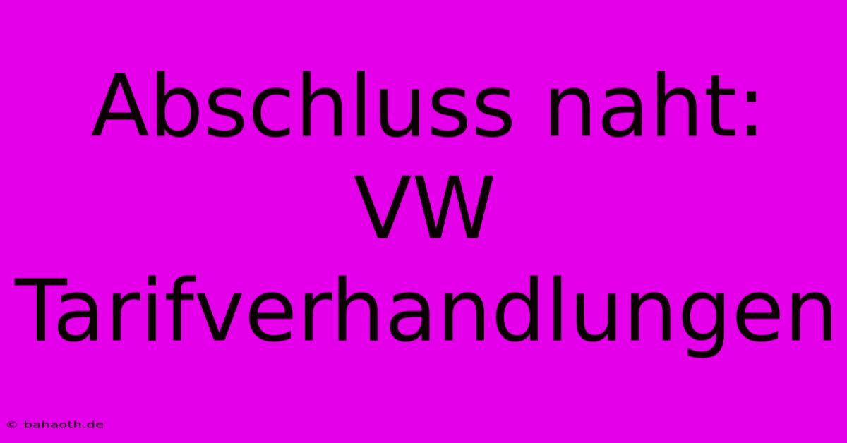 Abschluss Naht: VW Tarifverhandlungen