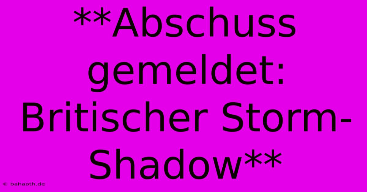 **Abschuss Gemeldet: Britischer Storm-Shadow**