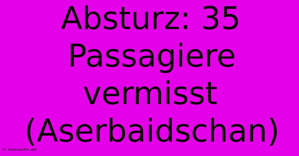 Absturz: 35 Passagiere Vermisst (Aserbaidschan)