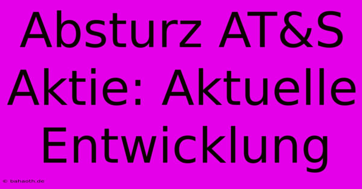 Absturz AT&S Aktie: Aktuelle Entwicklung