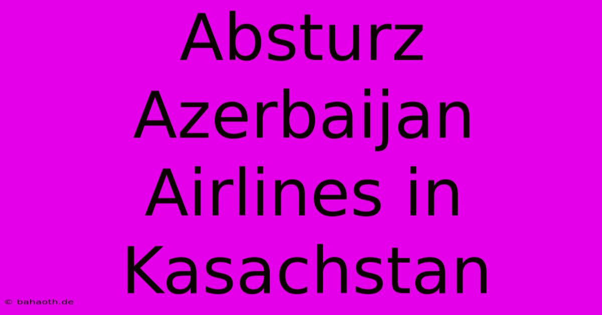 Absturz Azerbaijan Airlines In Kasachstan