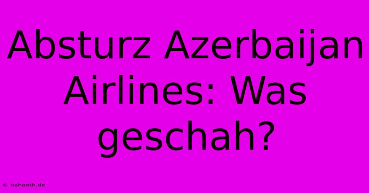 Absturz Azerbaijan Airlines: Was Geschah?