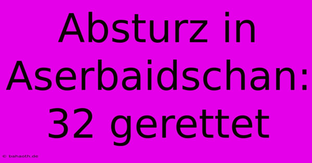 Absturz In Aserbaidschan: 32 Gerettet