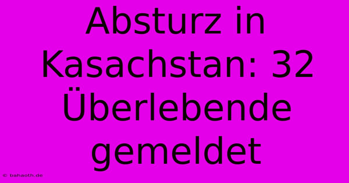 Absturz In Kasachstan: 32 Überlebende Gemeldet