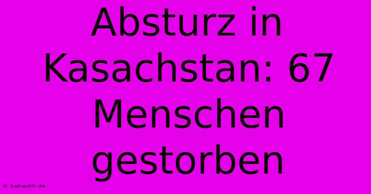 Absturz In Kasachstan: 67 Menschen Gestorben