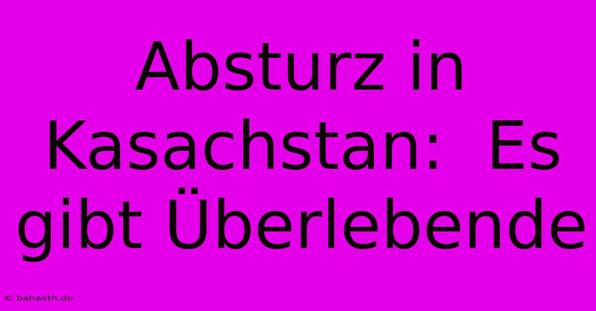 Absturz In Kasachstan:  Es Gibt Überlebende