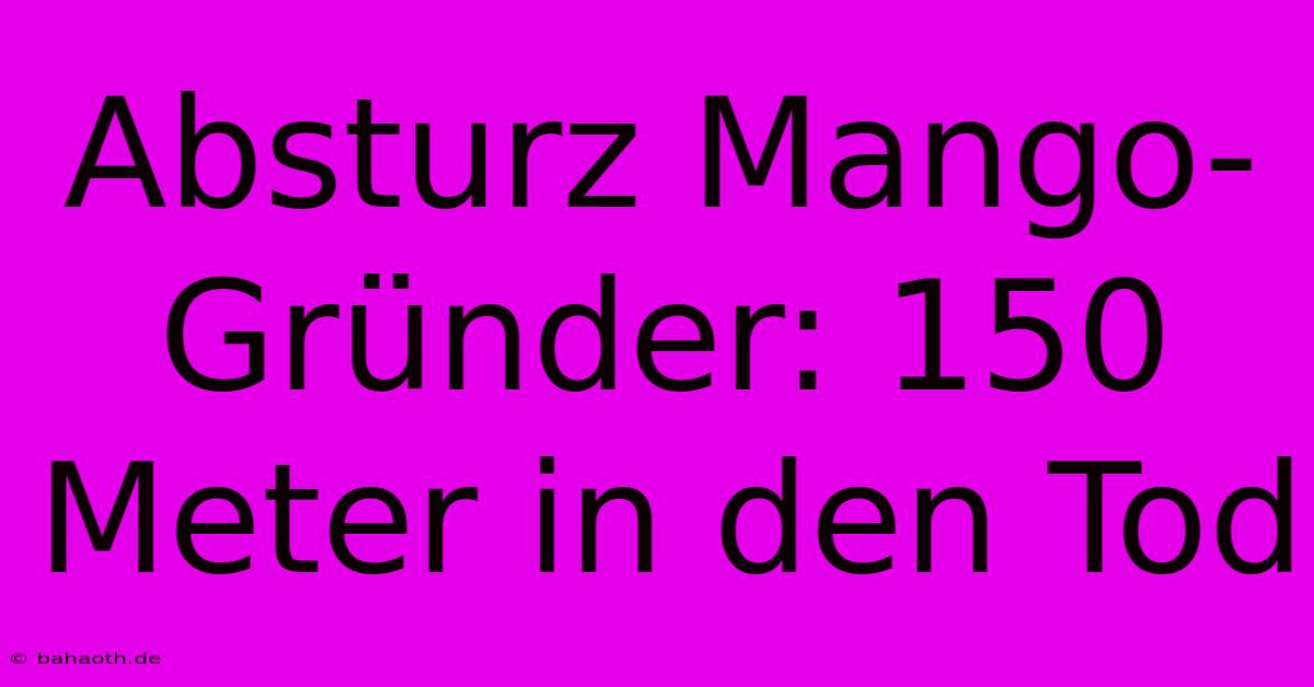 Absturz Mango-Gründer: 150 Meter In Den Tod