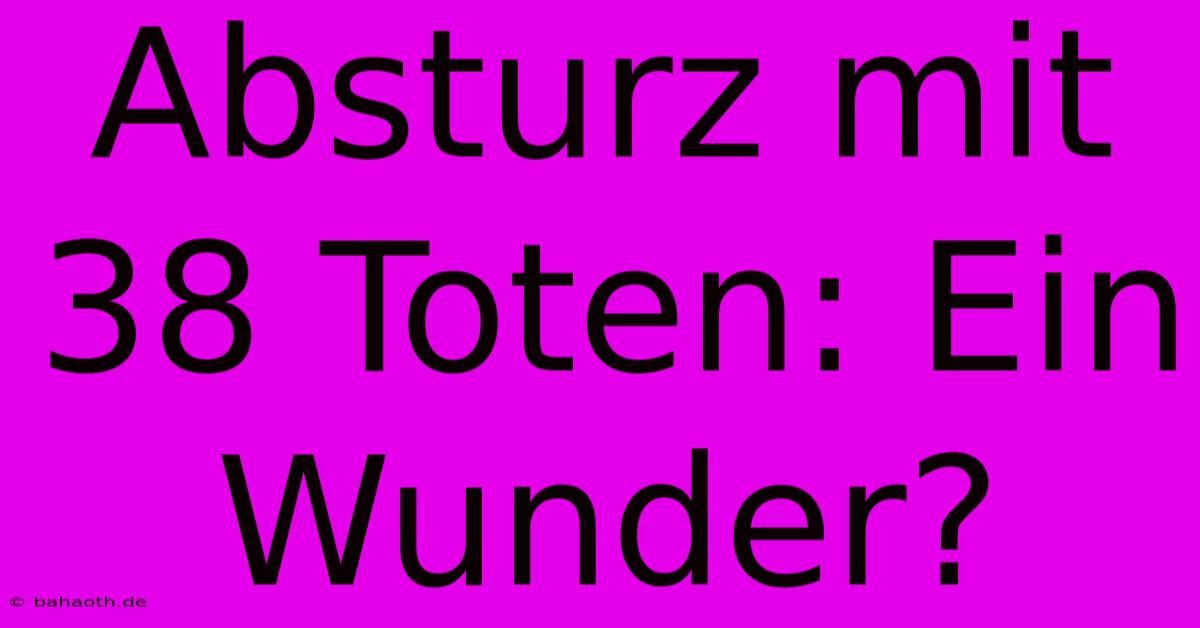 Absturz Mit 38 Toten: Ein Wunder?