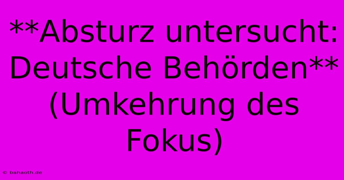 **Absturz Untersucht: Deutsche Behörden** (Umkehrung Des Fokus)