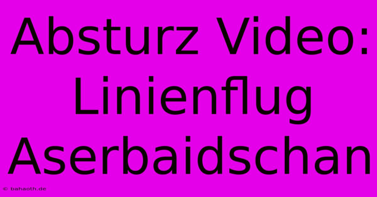 Absturz Video: Linienflug Aserbaidschan