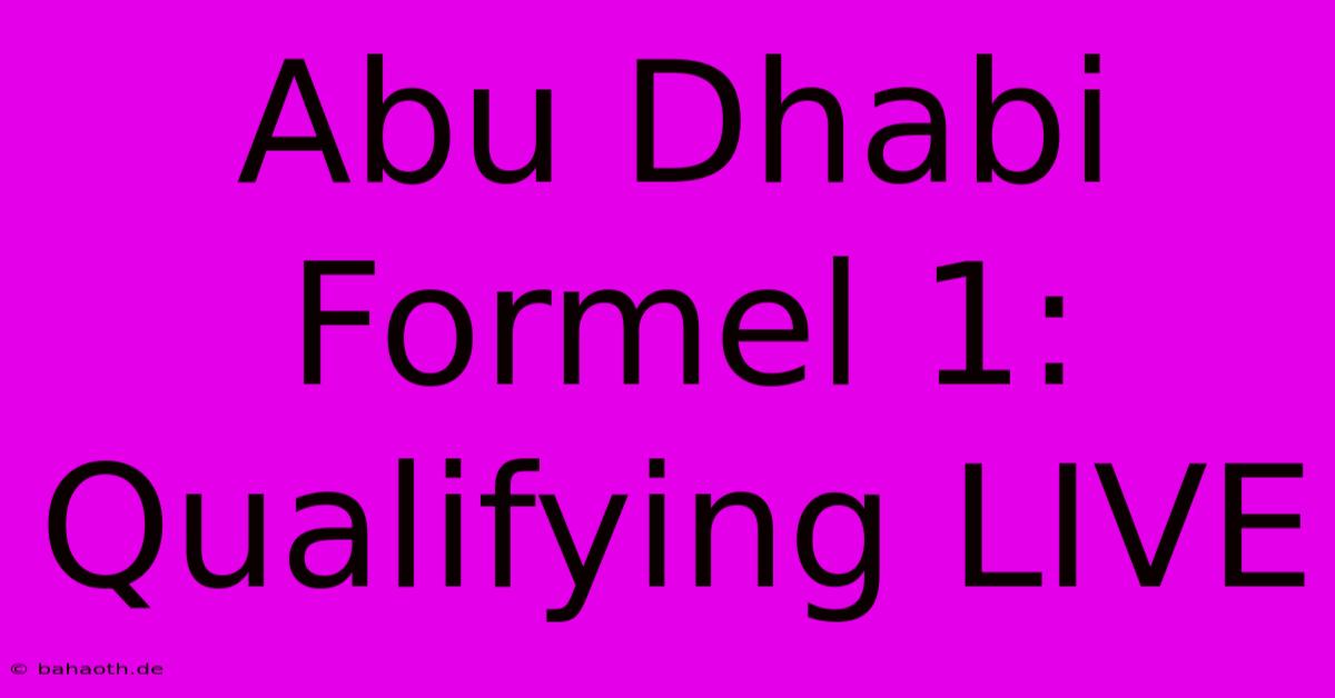 Abu Dhabi Formel 1: Qualifying LIVE