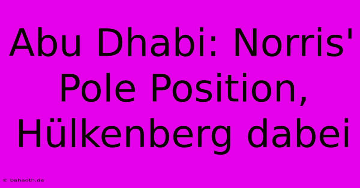 Abu Dhabi: Norris' Pole Position, Hülkenberg Dabei