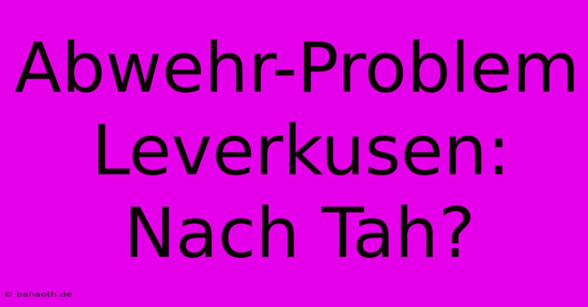 Abwehr-Problem Leverkusen:  Nach Tah?