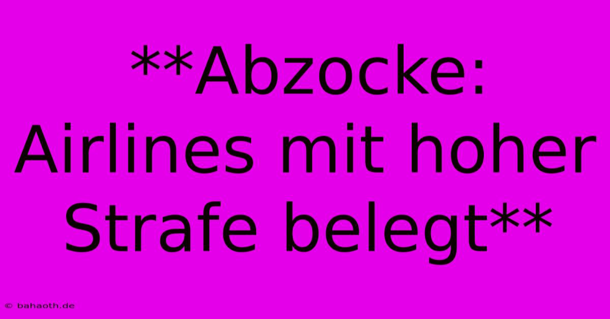 **Abzocke:  Airlines Mit Hoher Strafe Belegt**