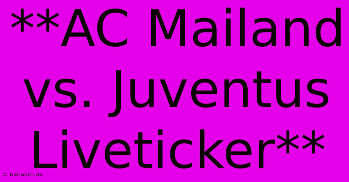 **AC Mailand Vs. Juventus Liveticker**