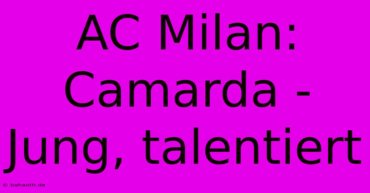 AC Milan: Camarda - Jung, Talentiert