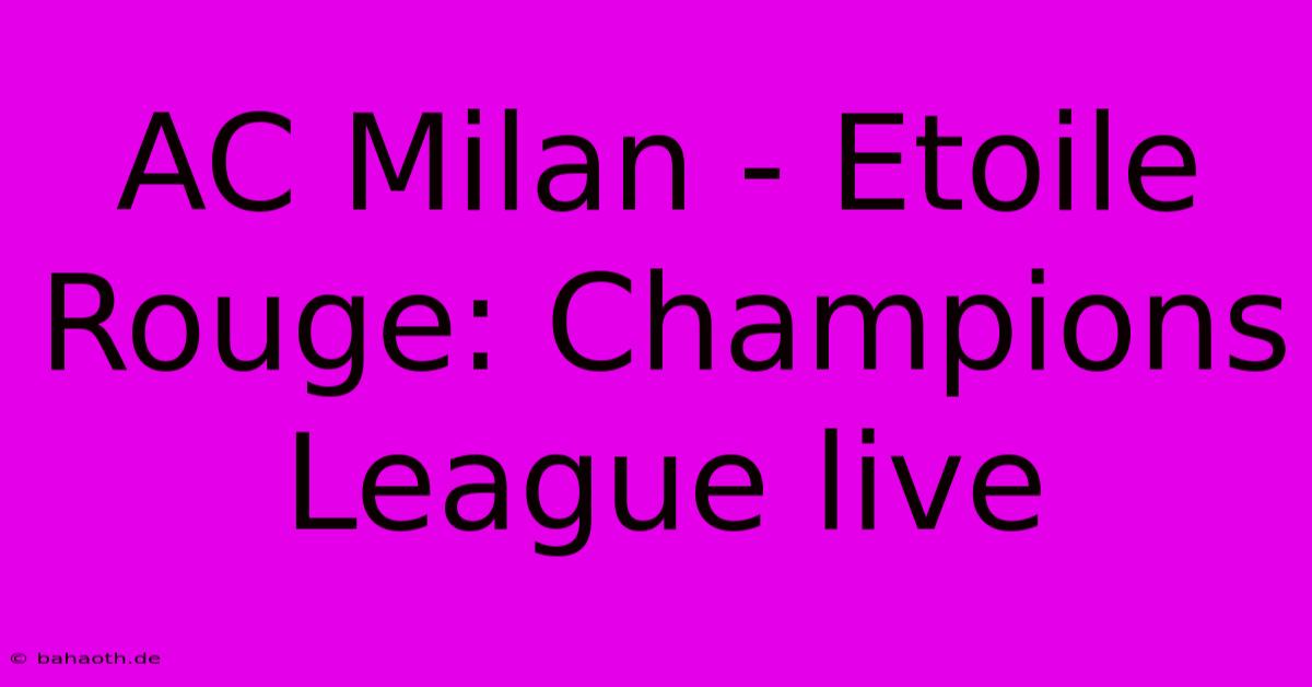 AC Milan - Etoile Rouge: Champions League Live