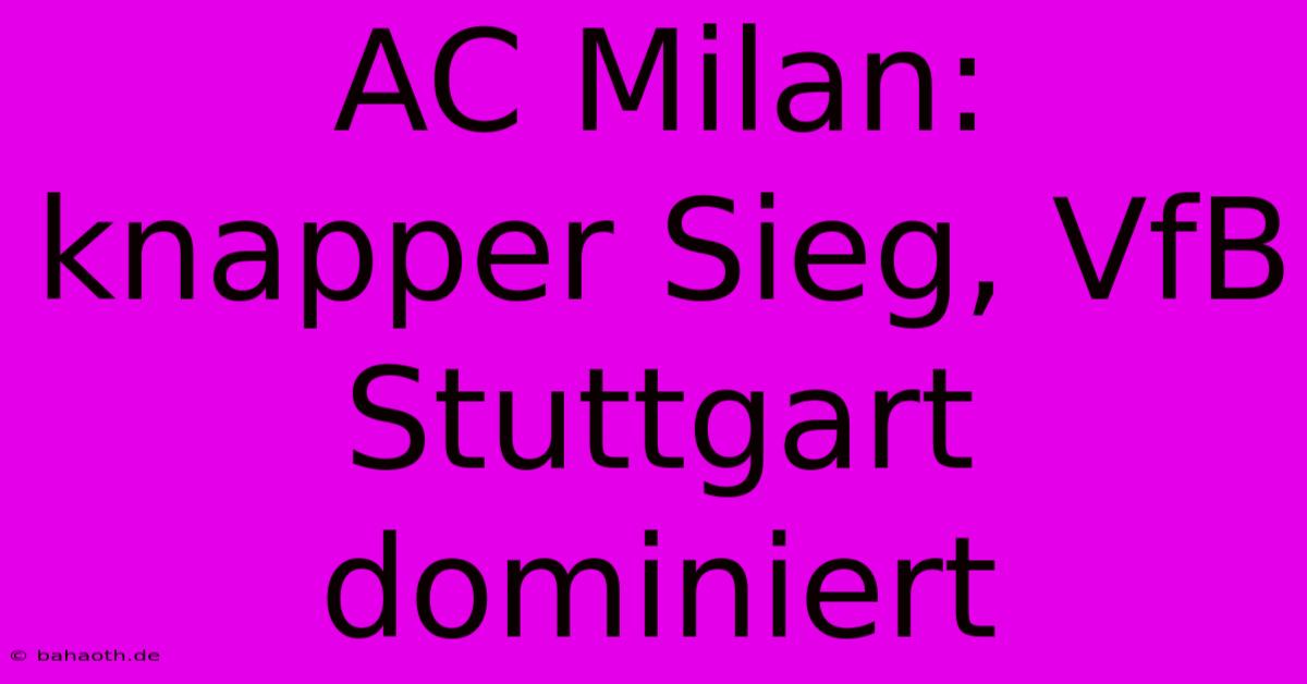 AC Milan: Knapper Sieg, VfB Stuttgart Dominiert