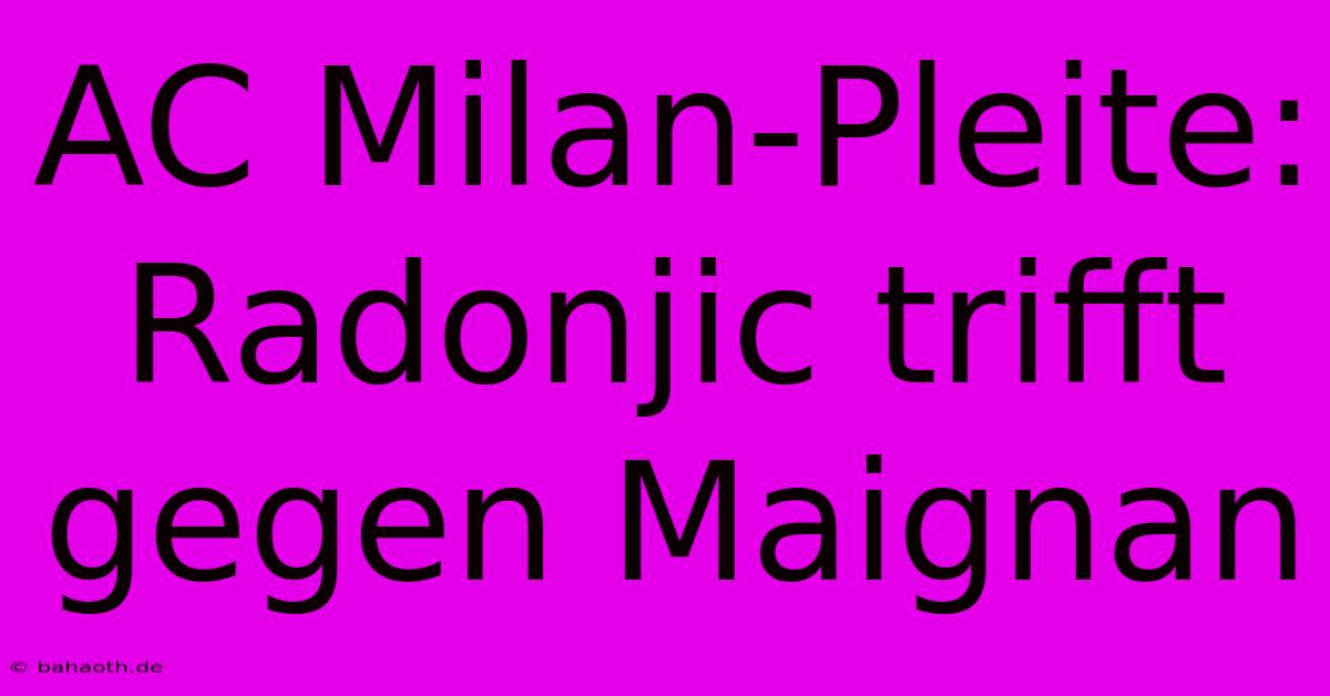 AC Milan-Pleite: Radonjic Trifft Gegen Maignan