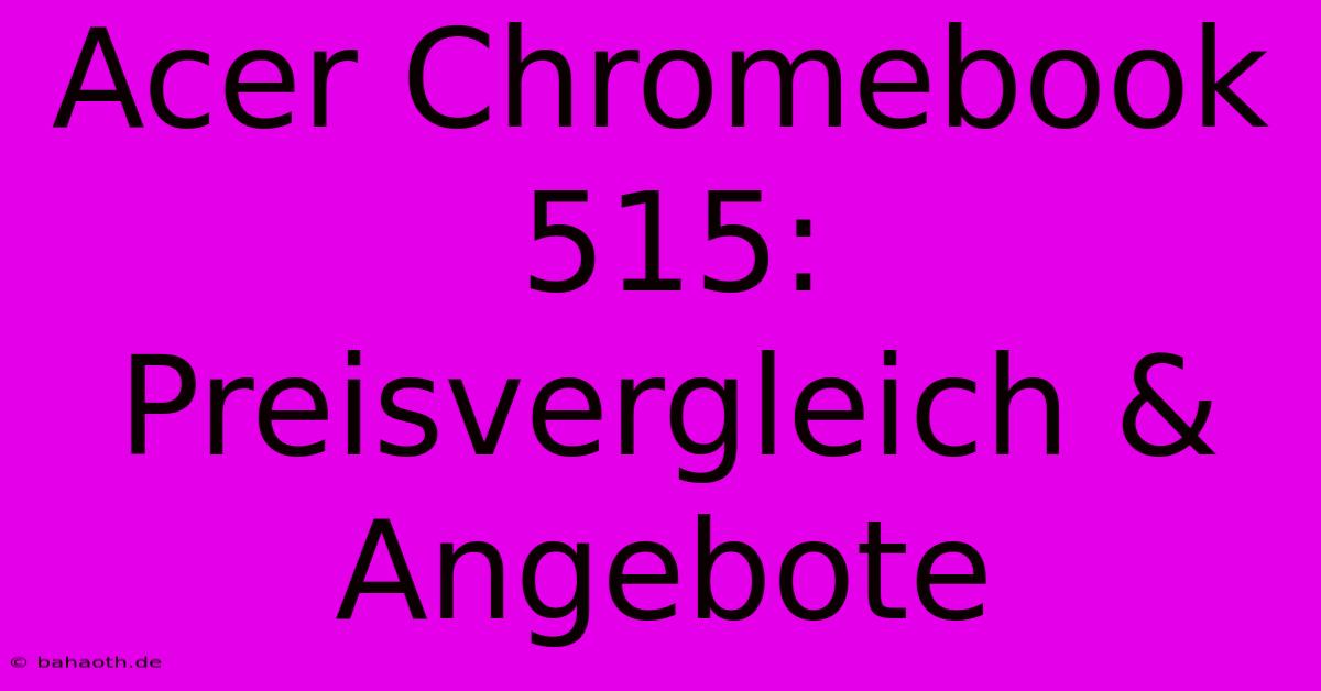 Acer Chromebook 515: Preisvergleich & Angebote