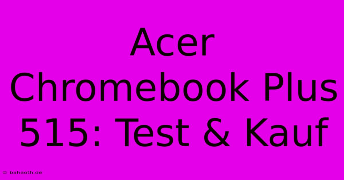 Acer Chromebook Plus 515: Test & Kauf