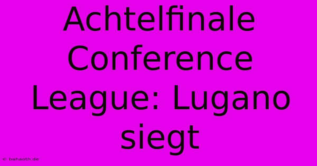 Achtelfinale Conference League: Lugano Siegt