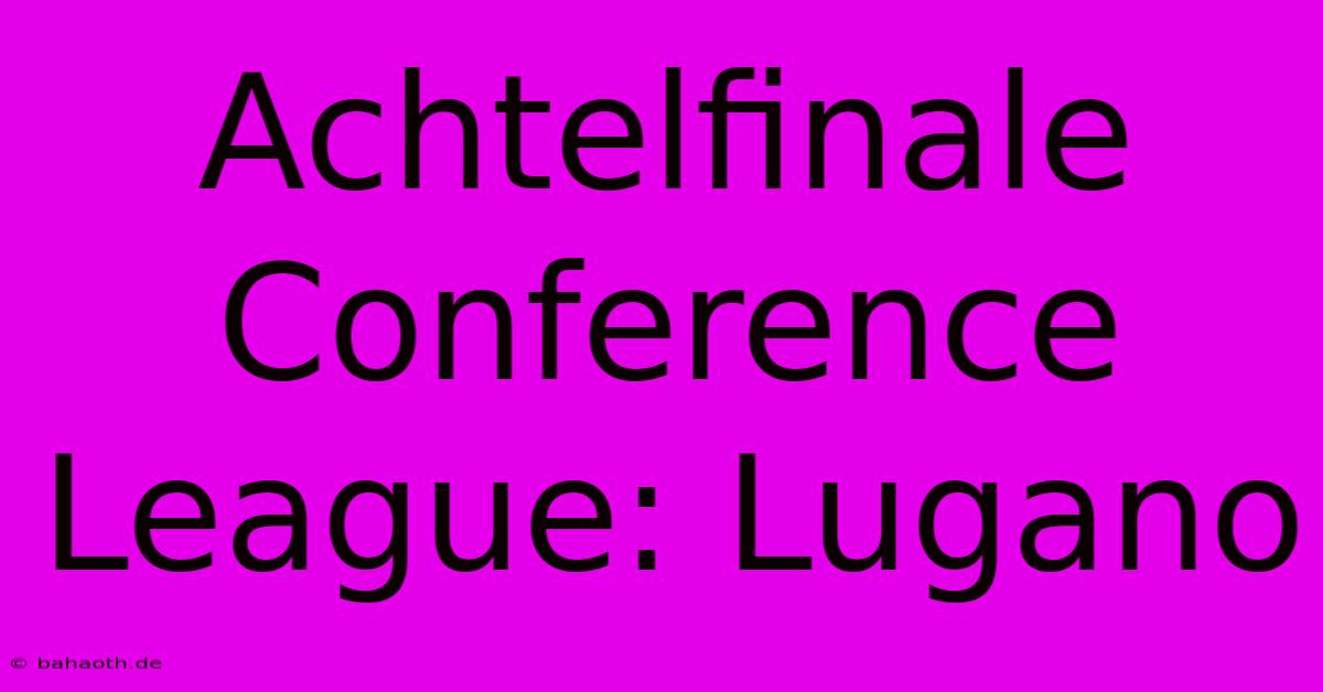 Achtelfinale Conference League: Lugano