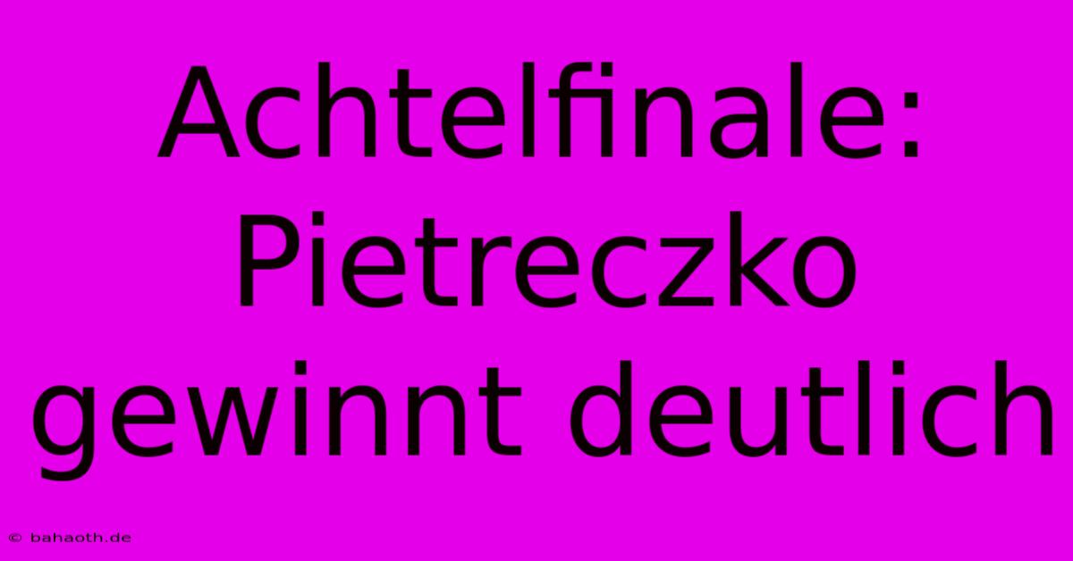 Achtelfinale: Pietreczko Gewinnt Deutlich