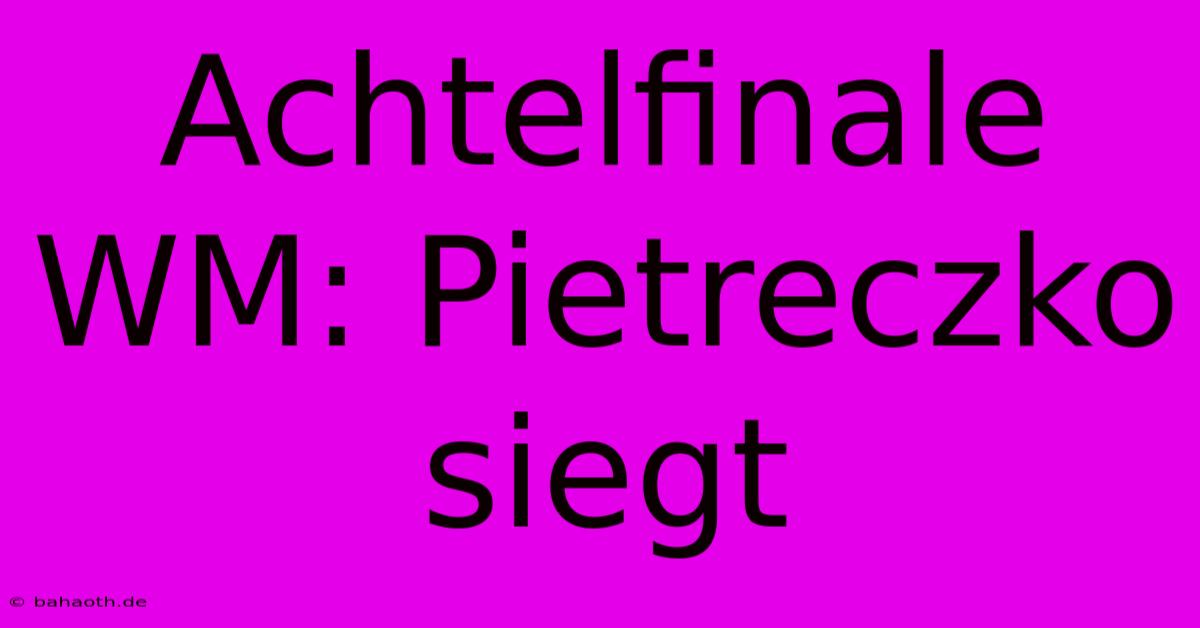 Achtelfinale WM: Pietreczko Siegt