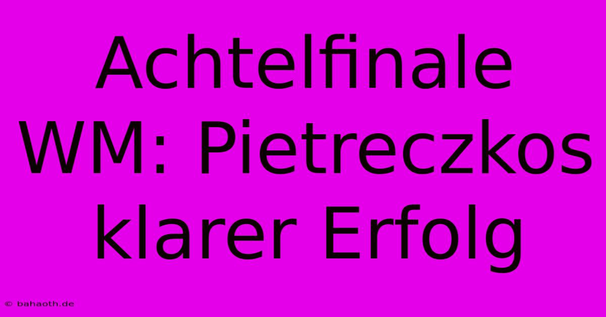 Achtelfinale WM: Pietreczkos Klarer Erfolg