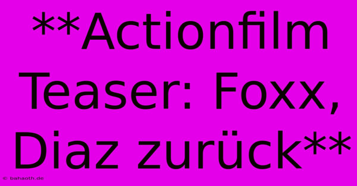 **Actionfilm Teaser: Foxx, Diaz Zurück**