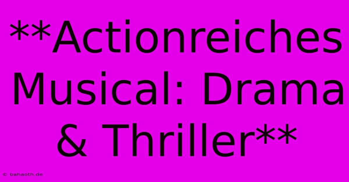 **Actionreiches Musical: Drama & Thriller**