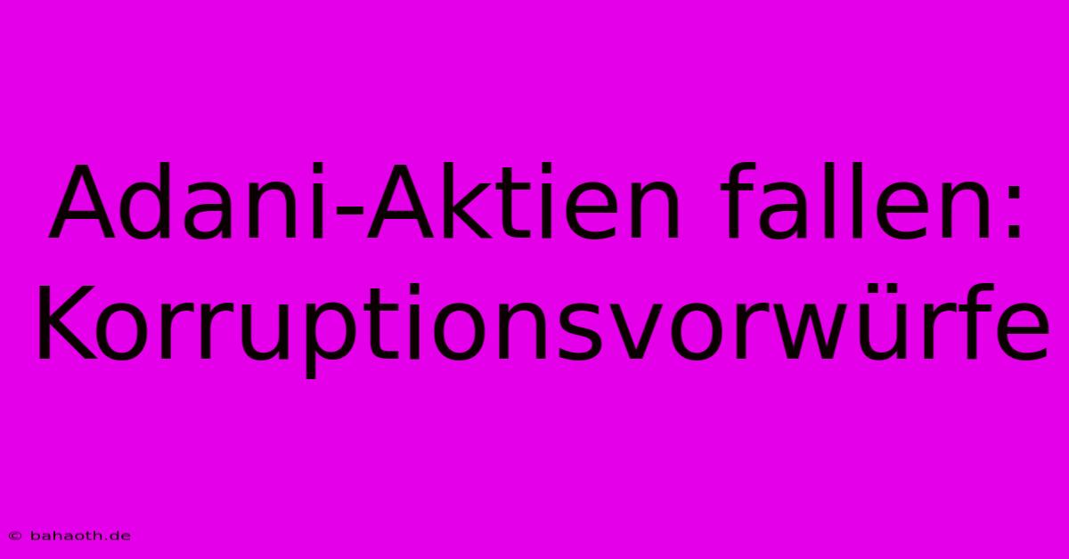 Adani-Aktien Fallen: Korruptionsvorwürfe