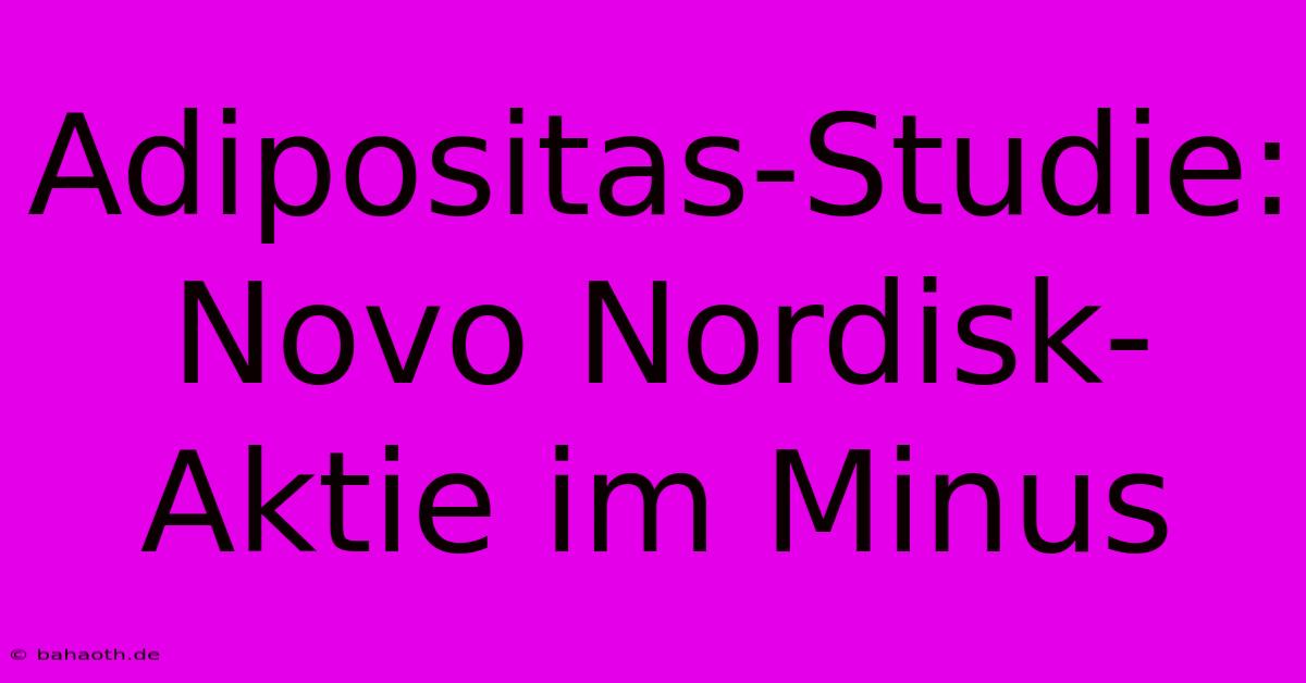 Adipositas-Studie: Novo Nordisk-Aktie Im Minus