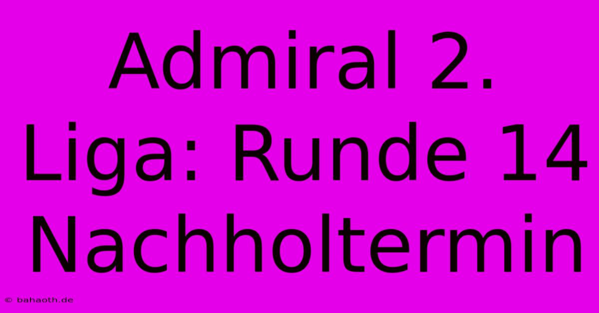 Admiral 2. Liga: Runde 14 Nachholtermin