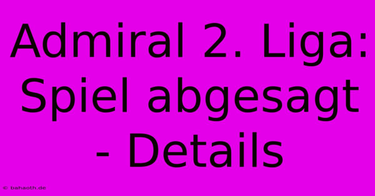 Admiral 2. Liga:  Spiel Abgesagt - Details