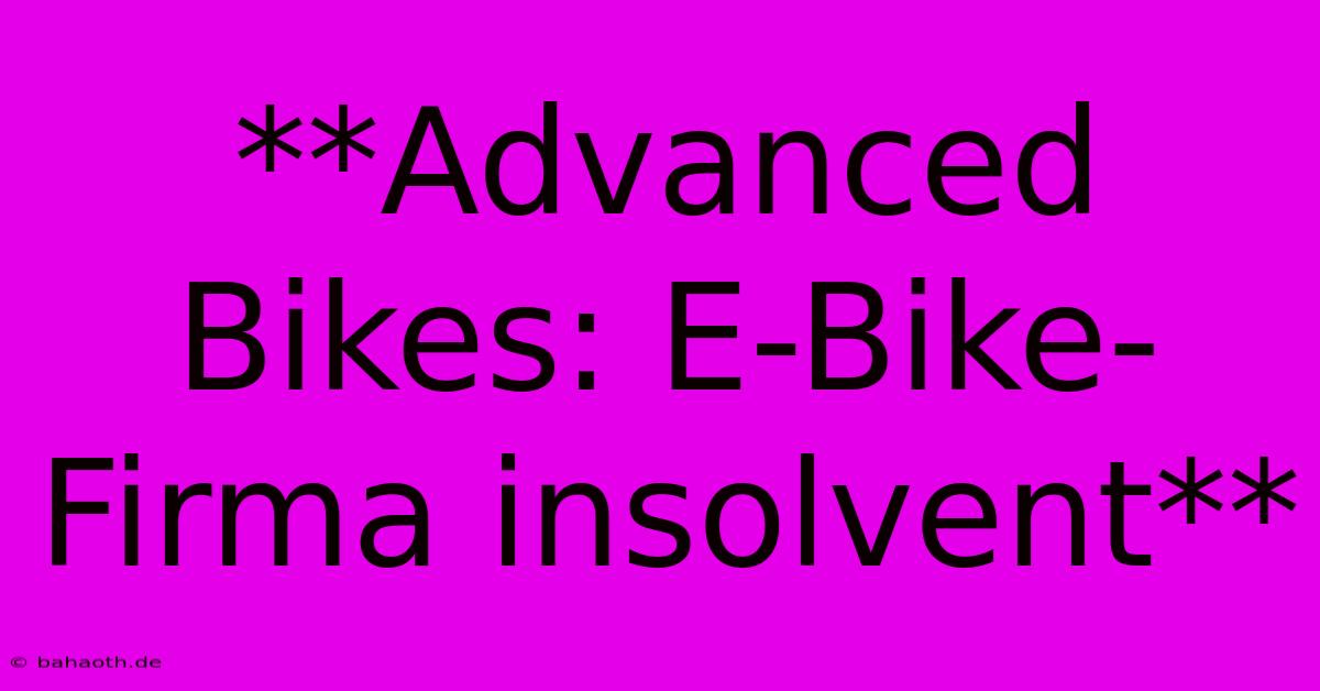 **Advanced Bikes: E-Bike-Firma Insolvent**